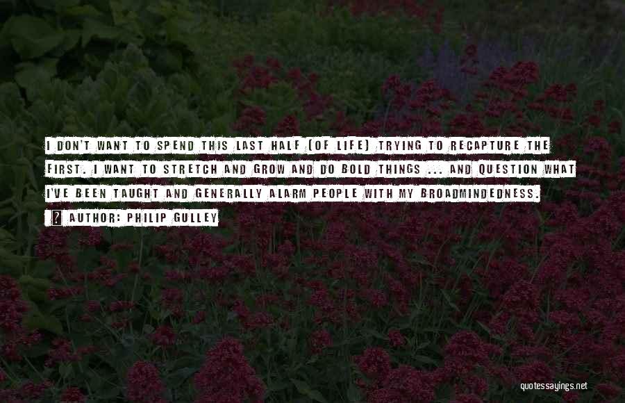 Philip Gulley Quotes: I Don't Want To Spend This Last Half [of Life] Trying To Recapture The First. I Want To Stretch And