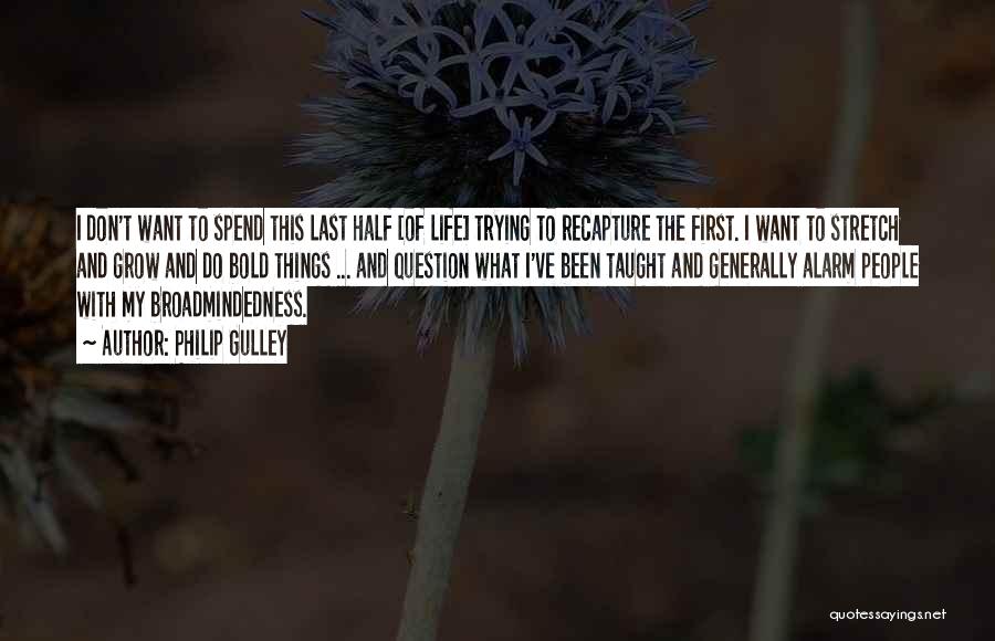 Philip Gulley Quotes: I Don't Want To Spend This Last Half [of Life] Trying To Recapture The First. I Want To Stretch And