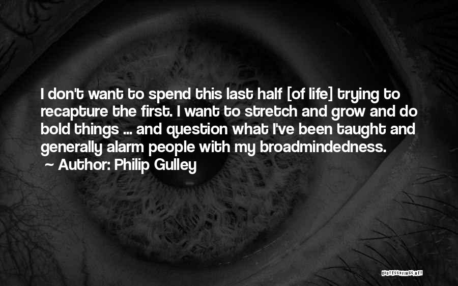 Philip Gulley Quotes: I Don't Want To Spend This Last Half [of Life] Trying To Recapture The First. I Want To Stretch And