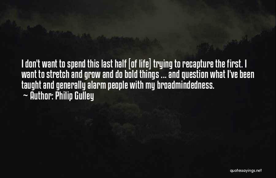 Philip Gulley Quotes: I Don't Want To Spend This Last Half [of Life] Trying To Recapture The First. I Want To Stretch And