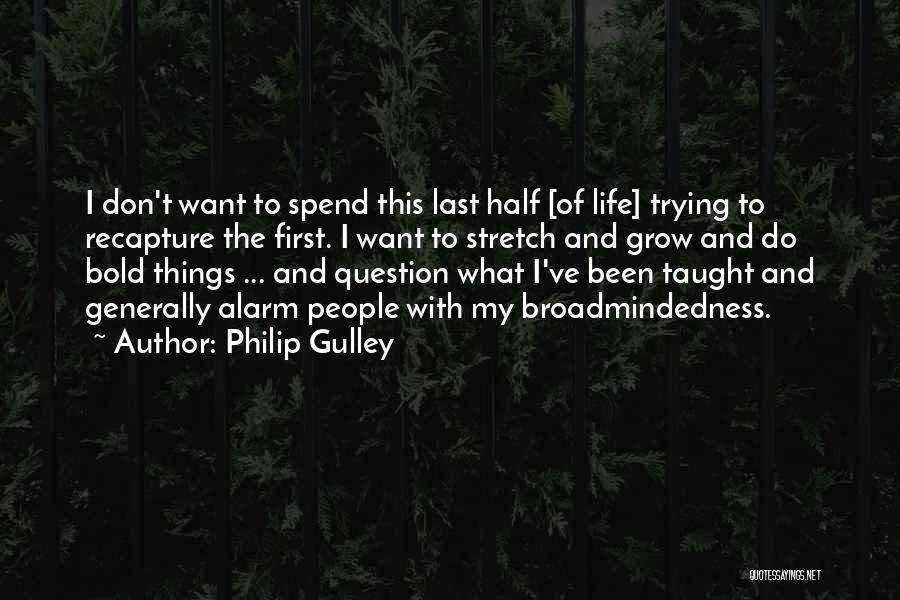 Philip Gulley Quotes: I Don't Want To Spend This Last Half [of Life] Trying To Recapture The First. I Want To Stretch And