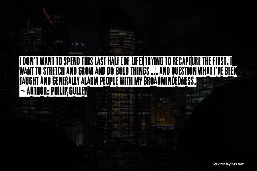 Philip Gulley Quotes: I Don't Want To Spend This Last Half [of Life] Trying To Recapture The First. I Want To Stretch And