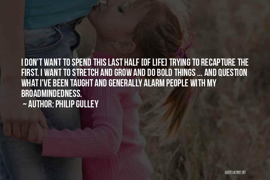 Philip Gulley Quotes: I Don't Want To Spend This Last Half [of Life] Trying To Recapture The First. I Want To Stretch And