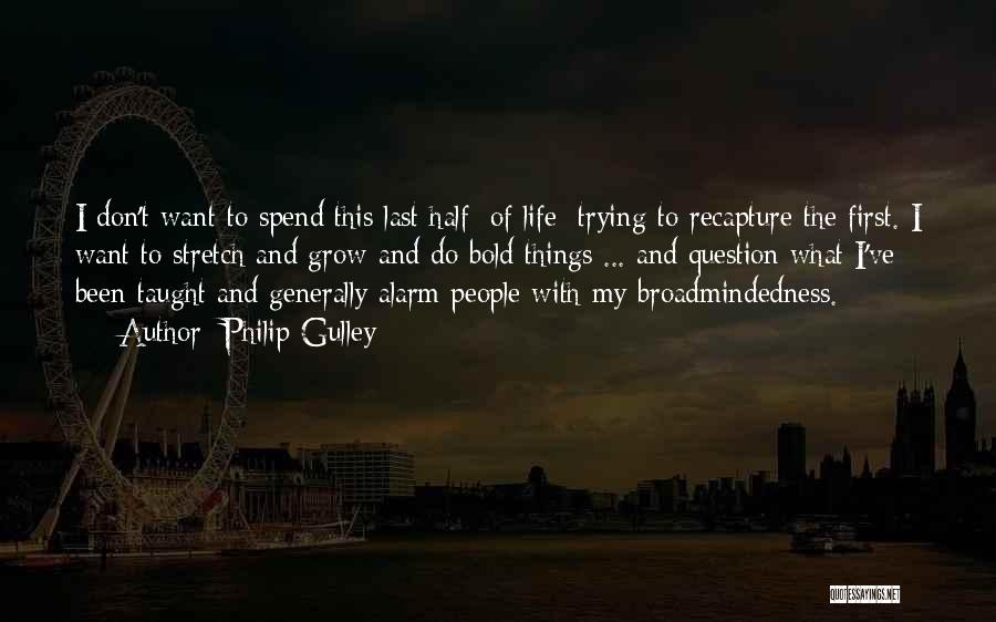 Philip Gulley Quotes: I Don't Want To Spend This Last Half [of Life] Trying To Recapture The First. I Want To Stretch And