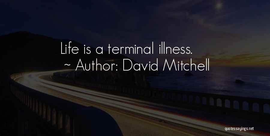 David Mitchell Quotes: Life Is A Terminal Illness.
