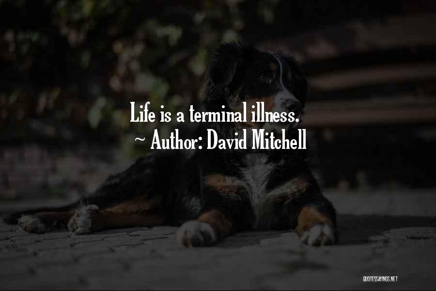 David Mitchell Quotes: Life Is A Terminal Illness.