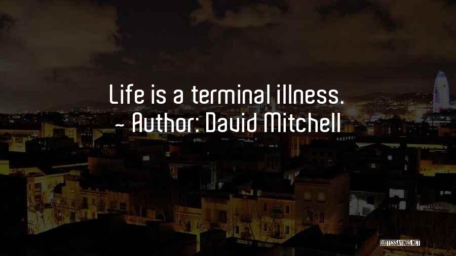 David Mitchell Quotes: Life Is A Terminal Illness.