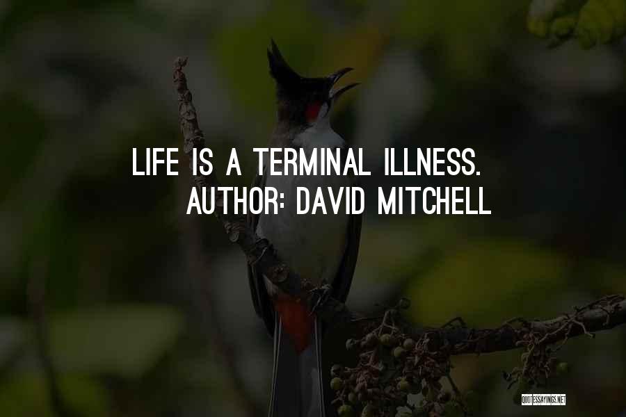 David Mitchell Quotes: Life Is A Terminal Illness.