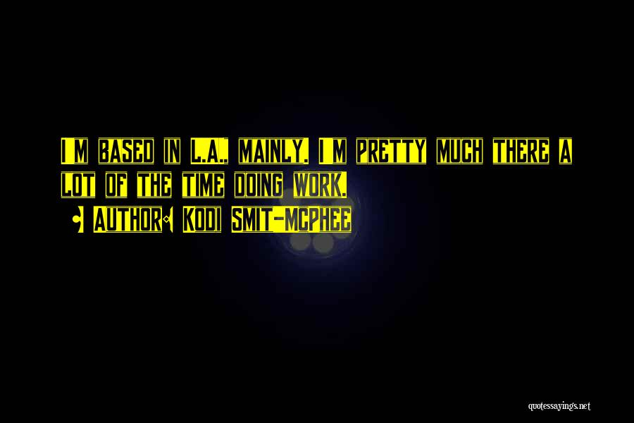 Kodi Smit-McPhee Quotes: I'm Based In L.a., Mainly. I'm Pretty Much There A Lot Of The Time Doing Work.