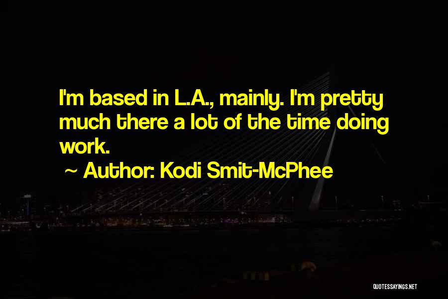 Kodi Smit-McPhee Quotes: I'm Based In L.a., Mainly. I'm Pretty Much There A Lot Of The Time Doing Work.