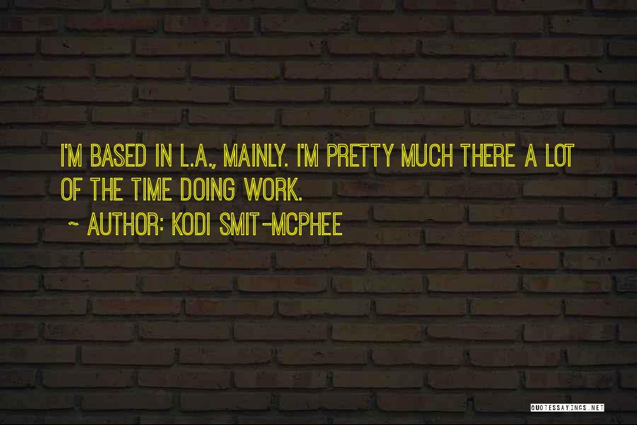 Kodi Smit-McPhee Quotes: I'm Based In L.a., Mainly. I'm Pretty Much There A Lot Of The Time Doing Work.