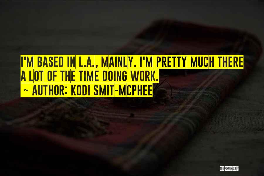 Kodi Smit-McPhee Quotes: I'm Based In L.a., Mainly. I'm Pretty Much There A Lot Of The Time Doing Work.