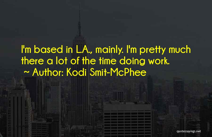 Kodi Smit-McPhee Quotes: I'm Based In L.a., Mainly. I'm Pretty Much There A Lot Of The Time Doing Work.