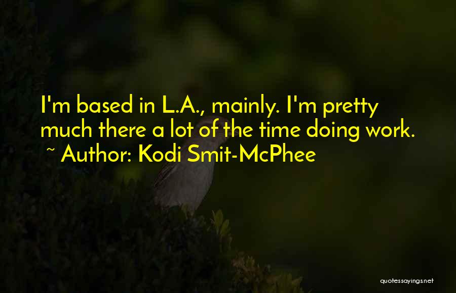 Kodi Smit-McPhee Quotes: I'm Based In L.a., Mainly. I'm Pretty Much There A Lot Of The Time Doing Work.