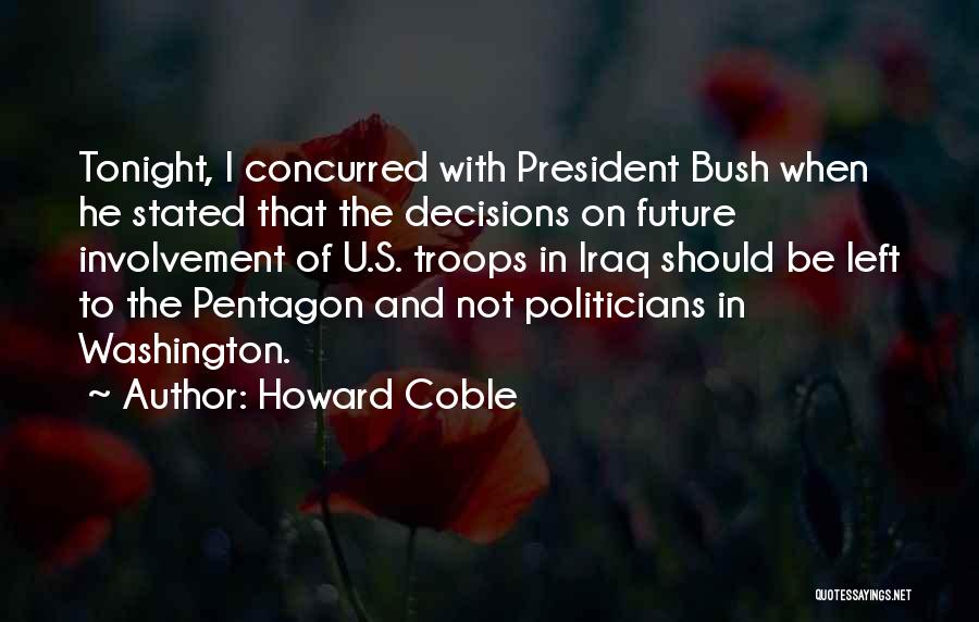 Howard Coble Quotes: Tonight, I Concurred With President Bush When He Stated That The Decisions On Future Involvement Of U.s. Troops In Iraq