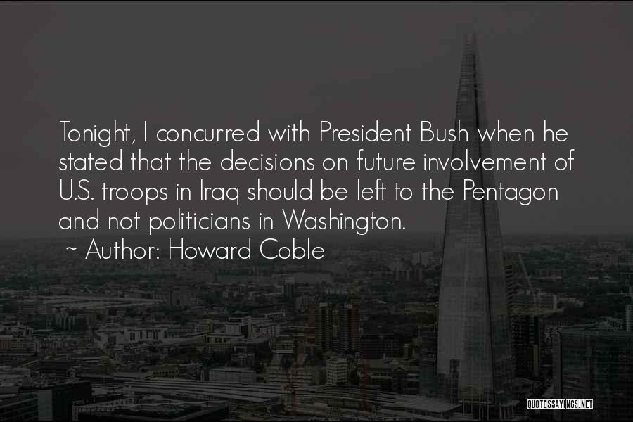 Howard Coble Quotes: Tonight, I Concurred With President Bush When He Stated That The Decisions On Future Involvement Of U.s. Troops In Iraq