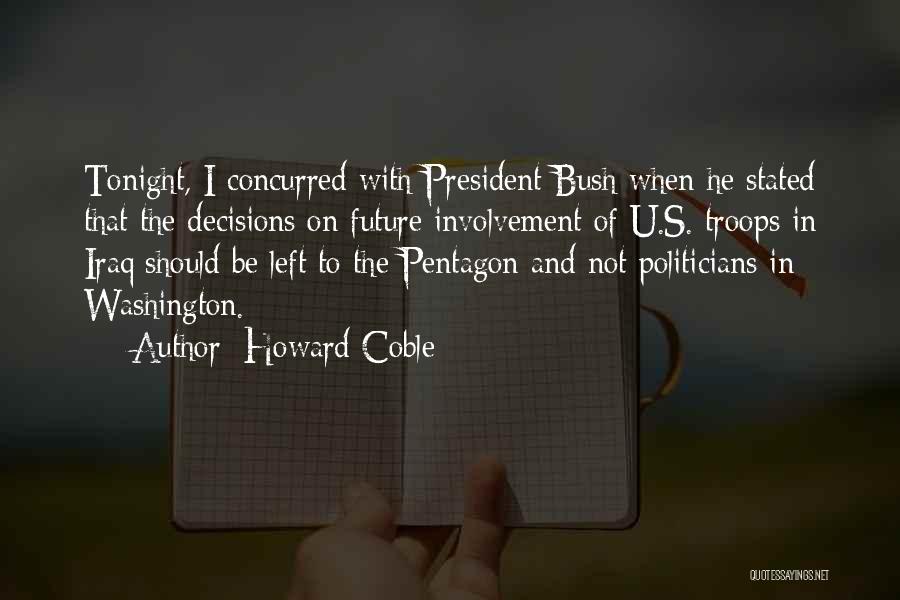 Howard Coble Quotes: Tonight, I Concurred With President Bush When He Stated That The Decisions On Future Involvement Of U.s. Troops In Iraq