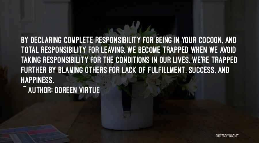 Doreen Virtue Quotes: By Declaring Complete Responsibility For Being In Your Cocoon, And Total Responsibility For Leaving. We Become Trapped When We Avoid