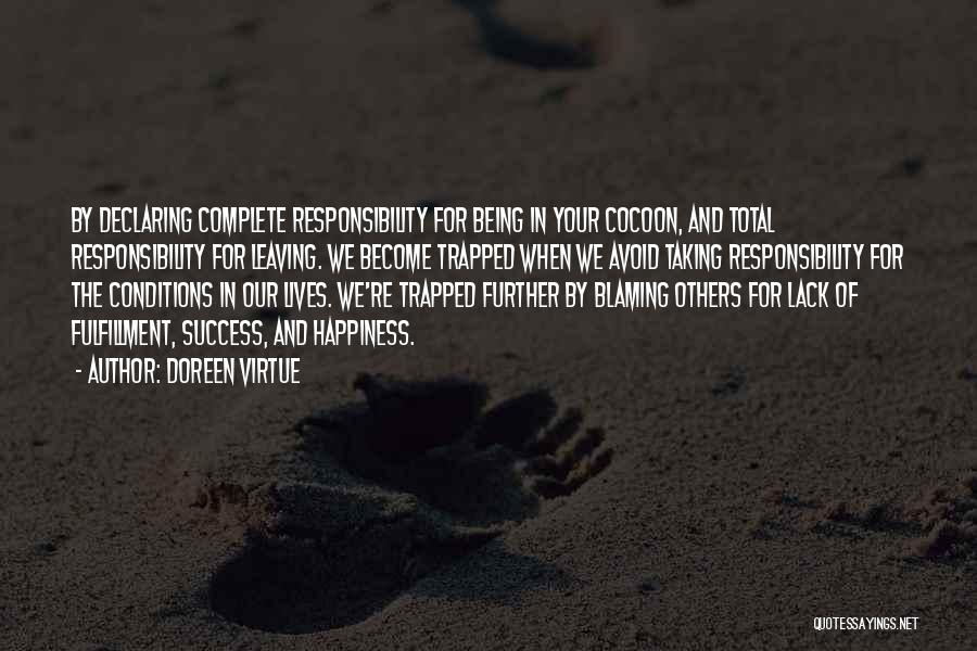 Doreen Virtue Quotes: By Declaring Complete Responsibility For Being In Your Cocoon, And Total Responsibility For Leaving. We Become Trapped When We Avoid