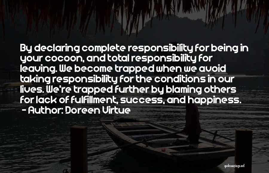 Doreen Virtue Quotes: By Declaring Complete Responsibility For Being In Your Cocoon, And Total Responsibility For Leaving. We Become Trapped When We Avoid