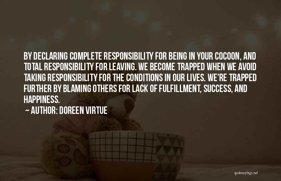 Doreen Virtue Quotes: By Declaring Complete Responsibility For Being In Your Cocoon, And Total Responsibility For Leaving. We Become Trapped When We Avoid