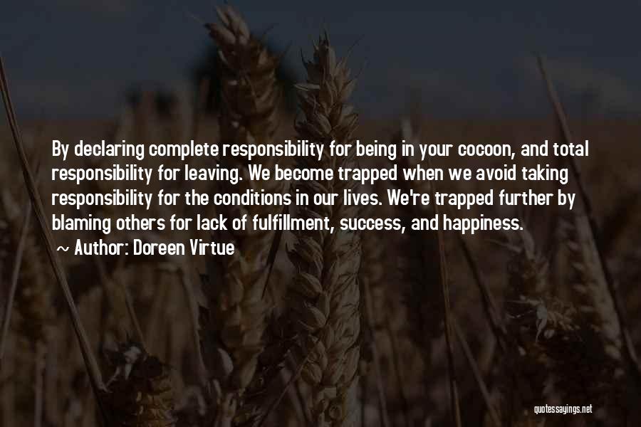 Doreen Virtue Quotes: By Declaring Complete Responsibility For Being In Your Cocoon, And Total Responsibility For Leaving. We Become Trapped When We Avoid