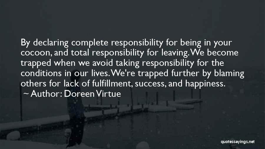 Doreen Virtue Quotes: By Declaring Complete Responsibility For Being In Your Cocoon, And Total Responsibility For Leaving. We Become Trapped When We Avoid