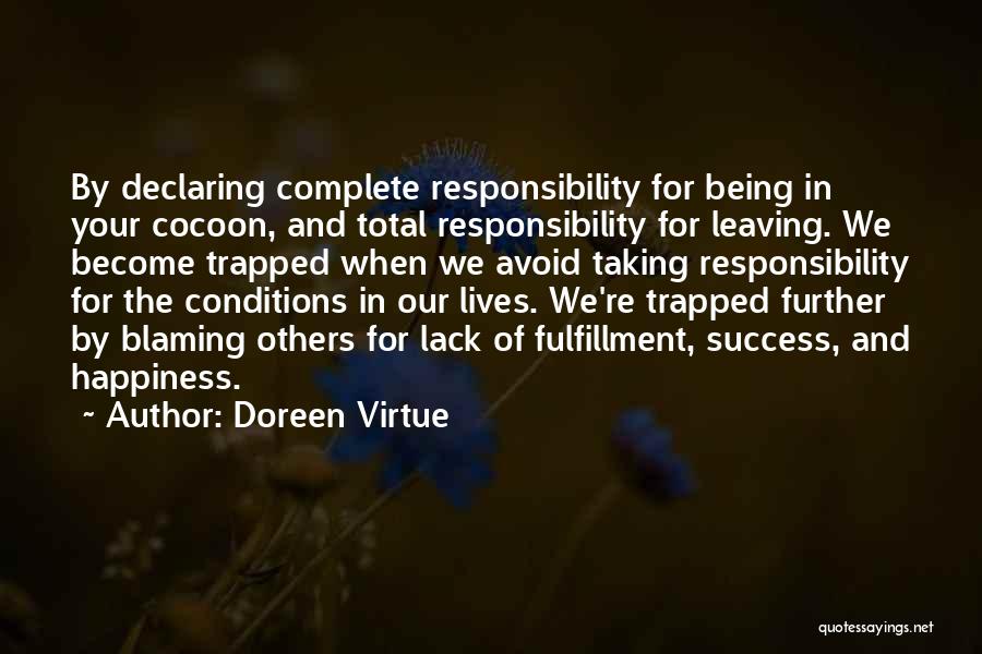 Doreen Virtue Quotes: By Declaring Complete Responsibility For Being In Your Cocoon, And Total Responsibility For Leaving. We Become Trapped When We Avoid