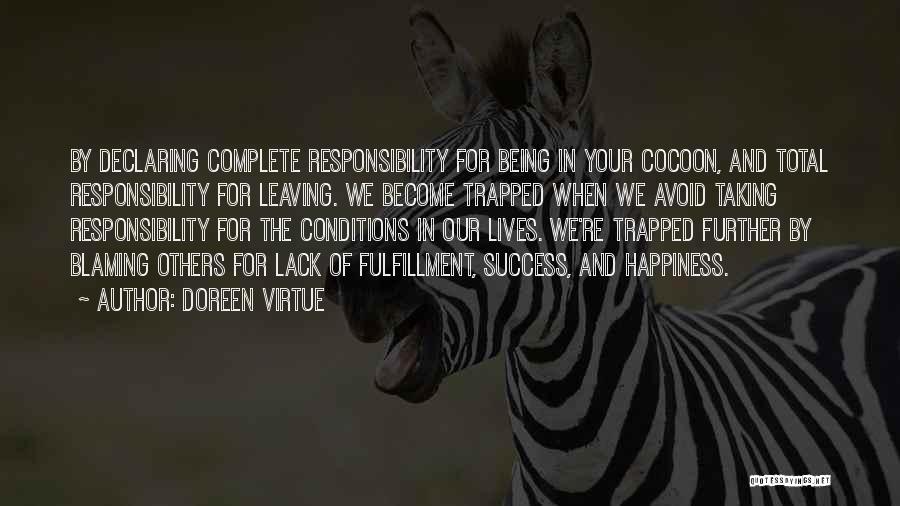 Doreen Virtue Quotes: By Declaring Complete Responsibility For Being In Your Cocoon, And Total Responsibility For Leaving. We Become Trapped When We Avoid