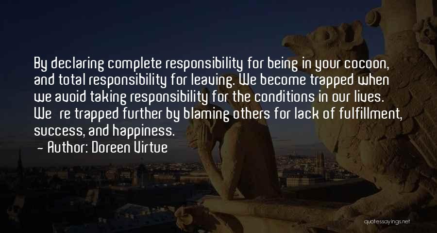 Doreen Virtue Quotes: By Declaring Complete Responsibility For Being In Your Cocoon, And Total Responsibility For Leaving. We Become Trapped When We Avoid