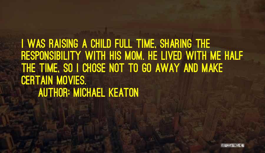 Michael Keaton Quotes: I Was Raising A Child Full Time, Sharing The Responsibility With His Mom. He Lived With Me Half The Time,