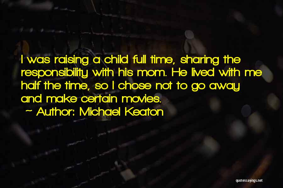 Michael Keaton Quotes: I Was Raising A Child Full Time, Sharing The Responsibility With His Mom. He Lived With Me Half The Time,
