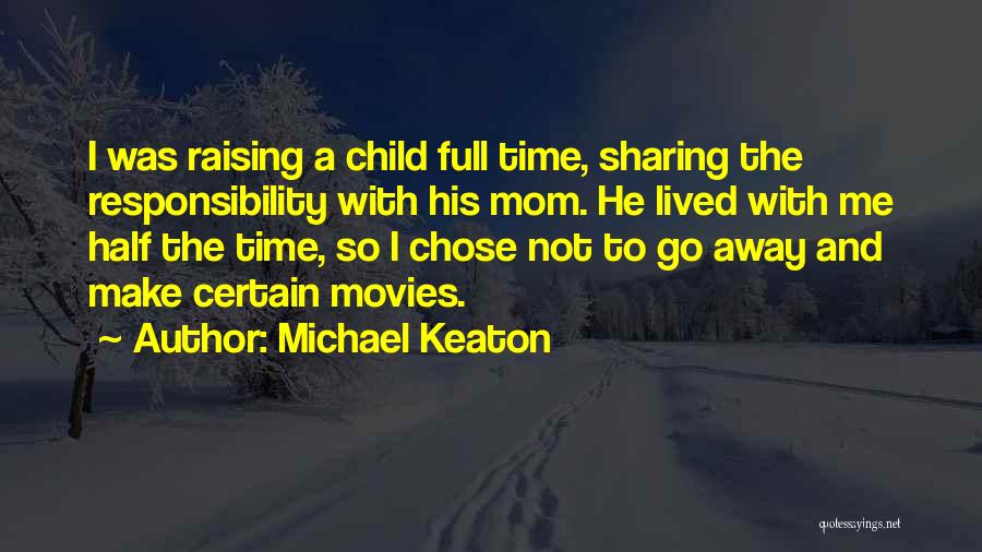 Michael Keaton Quotes: I Was Raising A Child Full Time, Sharing The Responsibility With His Mom. He Lived With Me Half The Time,
