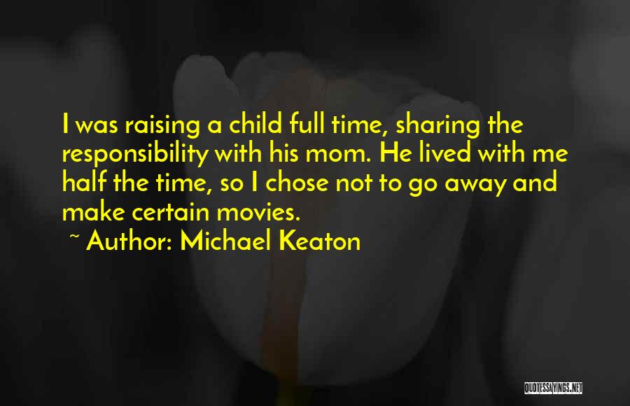 Michael Keaton Quotes: I Was Raising A Child Full Time, Sharing The Responsibility With His Mom. He Lived With Me Half The Time,
