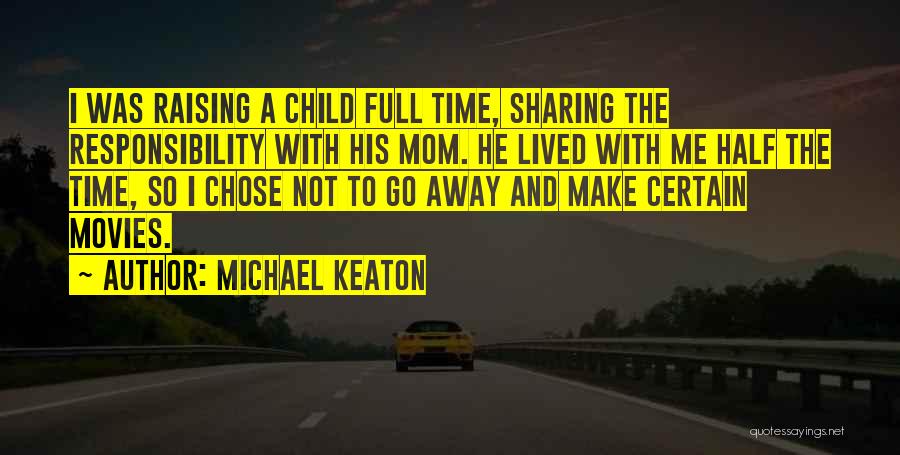Michael Keaton Quotes: I Was Raising A Child Full Time, Sharing The Responsibility With His Mom. He Lived With Me Half The Time,