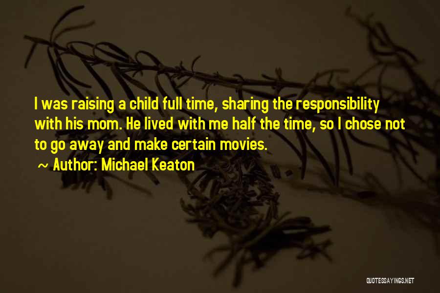 Michael Keaton Quotes: I Was Raising A Child Full Time, Sharing The Responsibility With His Mom. He Lived With Me Half The Time,