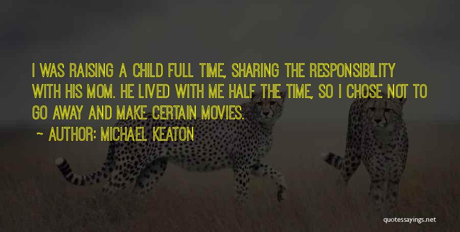 Michael Keaton Quotes: I Was Raising A Child Full Time, Sharing The Responsibility With His Mom. He Lived With Me Half The Time,