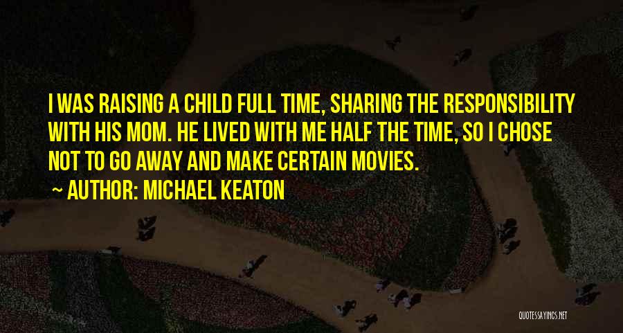 Michael Keaton Quotes: I Was Raising A Child Full Time, Sharing The Responsibility With His Mom. He Lived With Me Half The Time,