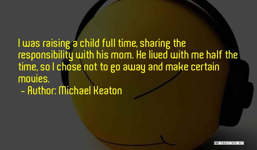 Michael Keaton Quotes: I Was Raising A Child Full Time, Sharing The Responsibility With His Mom. He Lived With Me Half The Time,