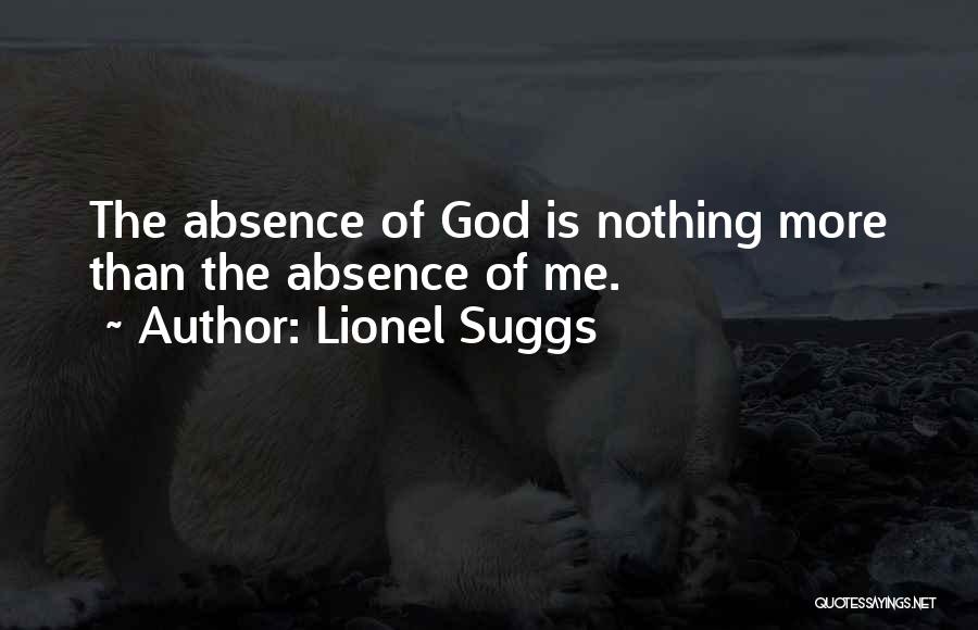 Lionel Suggs Quotes: The Absence Of God Is Nothing More Than The Absence Of Me.