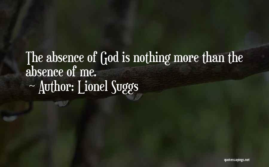 Lionel Suggs Quotes: The Absence Of God Is Nothing More Than The Absence Of Me.