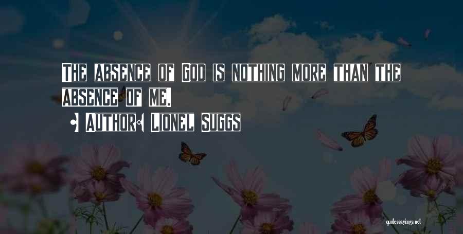 Lionel Suggs Quotes: The Absence Of God Is Nothing More Than The Absence Of Me.