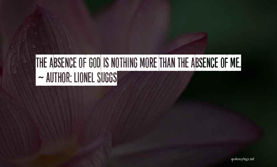 Lionel Suggs Quotes: The Absence Of God Is Nothing More Than The Absence Of Me.