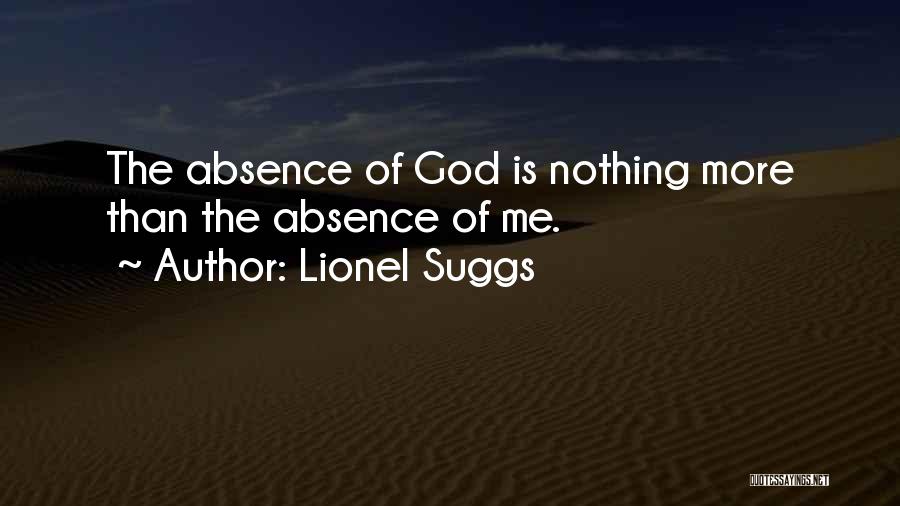 Lionel Suggs Quotes: The Absence Of God Is Nothing More Than The Absence Of Me.