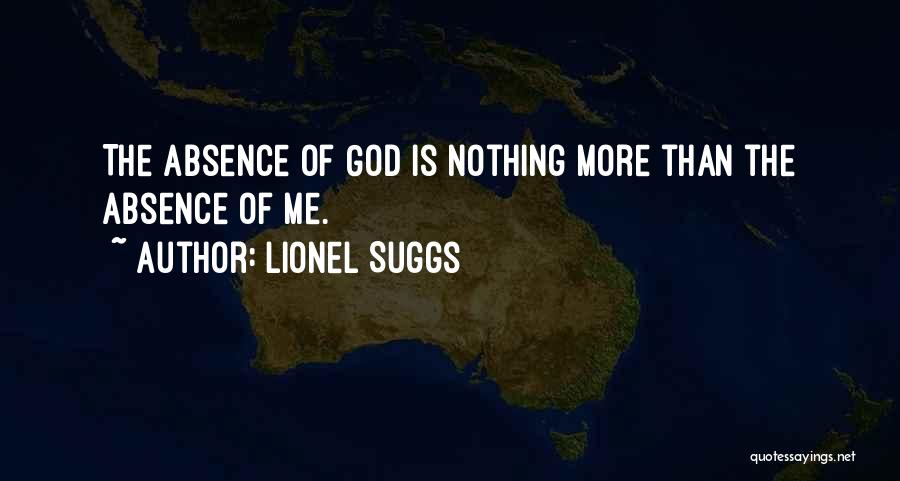 Lionel Suggs Quotes: The Absence Of God Is Nothing More Than The Absence Of Me.