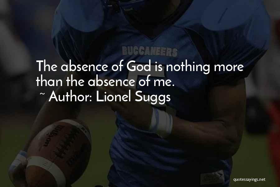 Lionel Suggs Quotes: The Absence Of God Is Nothing More Than The Absence Of Me.