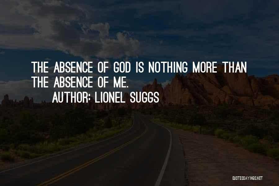 Lionel Suggs Quotes: The Absence Of God Is Nothing More Than The Absence Of Me.