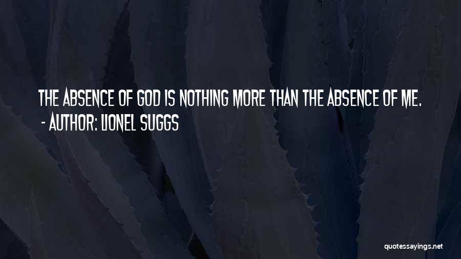 Lionel Suggs Quotes: The Absence Of God Is Nothing More Than The Absence Of Me.