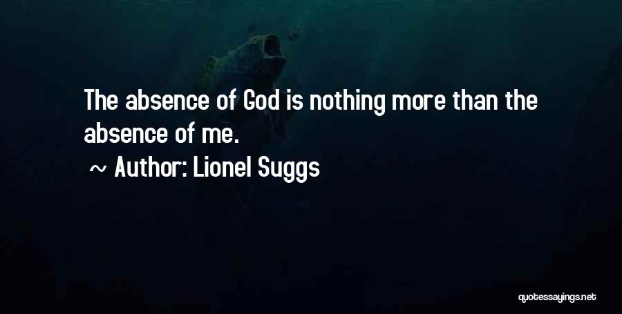 Lionel Suggs Quotes: The Absence Of God Is Nothing More Than The Absence Of Me.