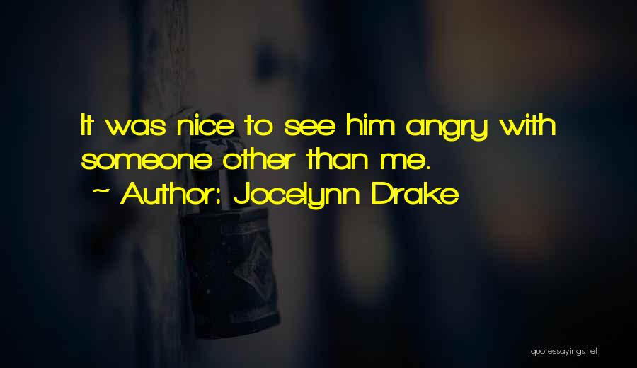 Jocelynn Drake Quotes: It Was Nice To See Him Angry With Someone Other Than Me.